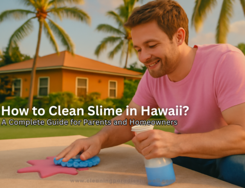 How to Clean Slime in Hawaii: A Complete Guide for Parents and Homeowners
